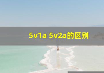 5v1a 5v2a的区别